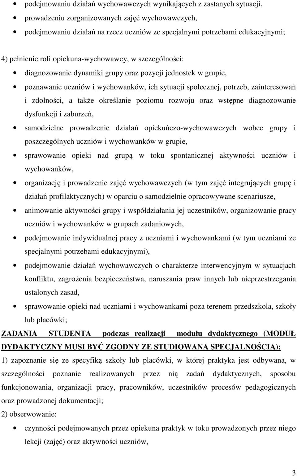 zdolności, a także określanie poziomu rozwoju oraz wstępne diagnozowanie dysfunkcji i zaburzeń, samodzielne prowadzenie działań opiekuńczo-wychowawczych wobec grupy i poszczególnych uczniów i