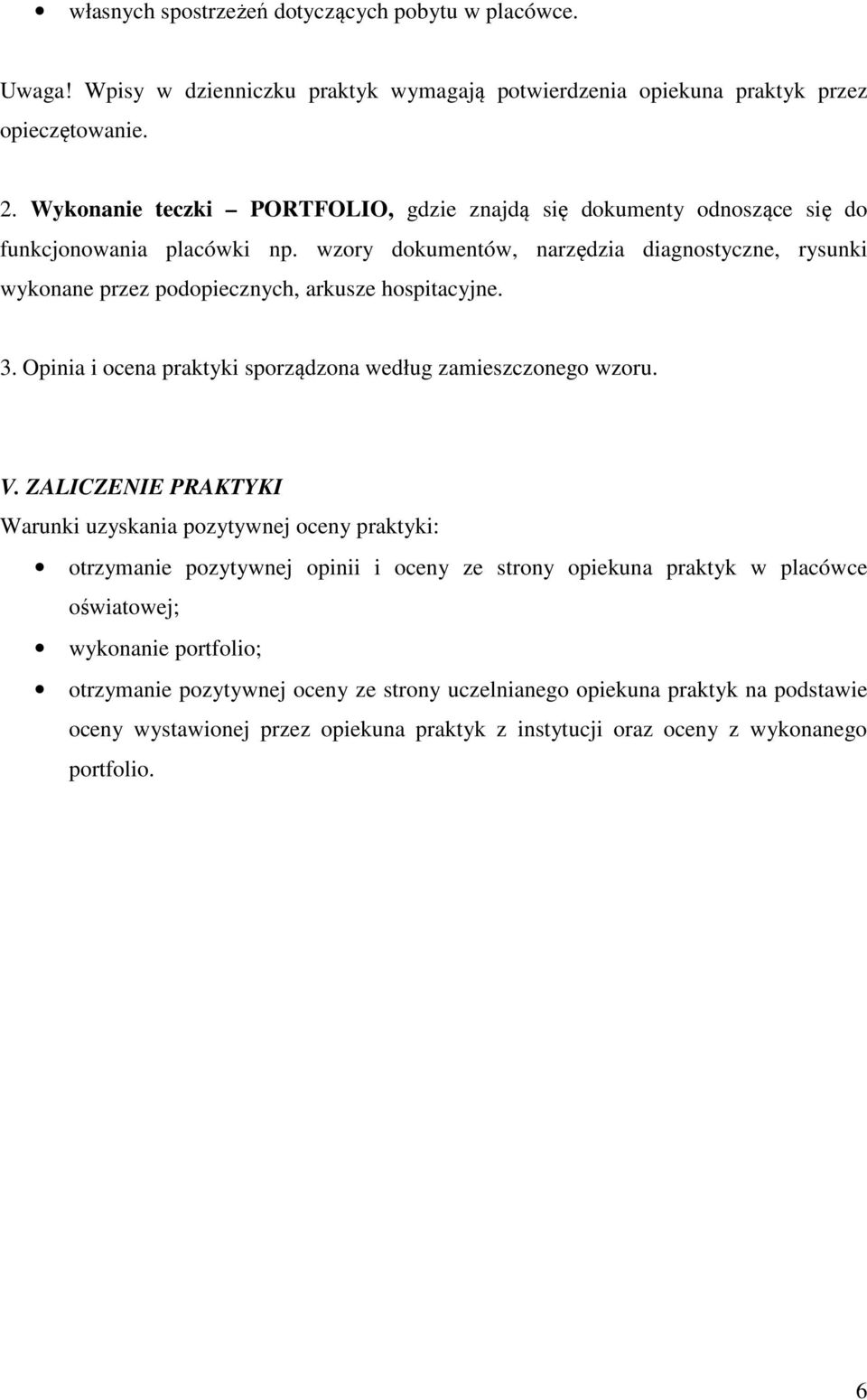 wzory dokumentów, narzędzia diagnostyczne, rysunki wykonane przez podopiecznych, arkusze hospitacyjne. 3. Opinia i ocena praktyki sporządzona według zamieszczonego wzoru. V.