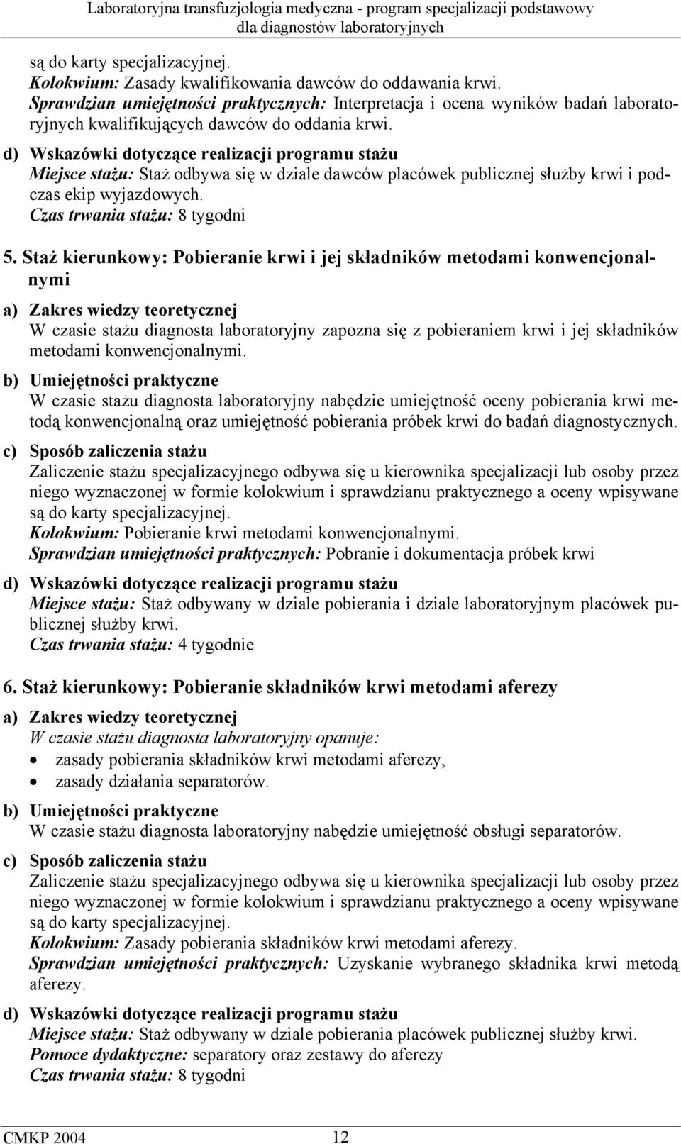 Staż kierunkowy: Pobieranie krwi i jej składników metodami konwencjonalnymi W czasie stażu diagnosta laboratoryjny zapozna się z pobieraniem krwi i jej składników metodami konwencjonalnymi.