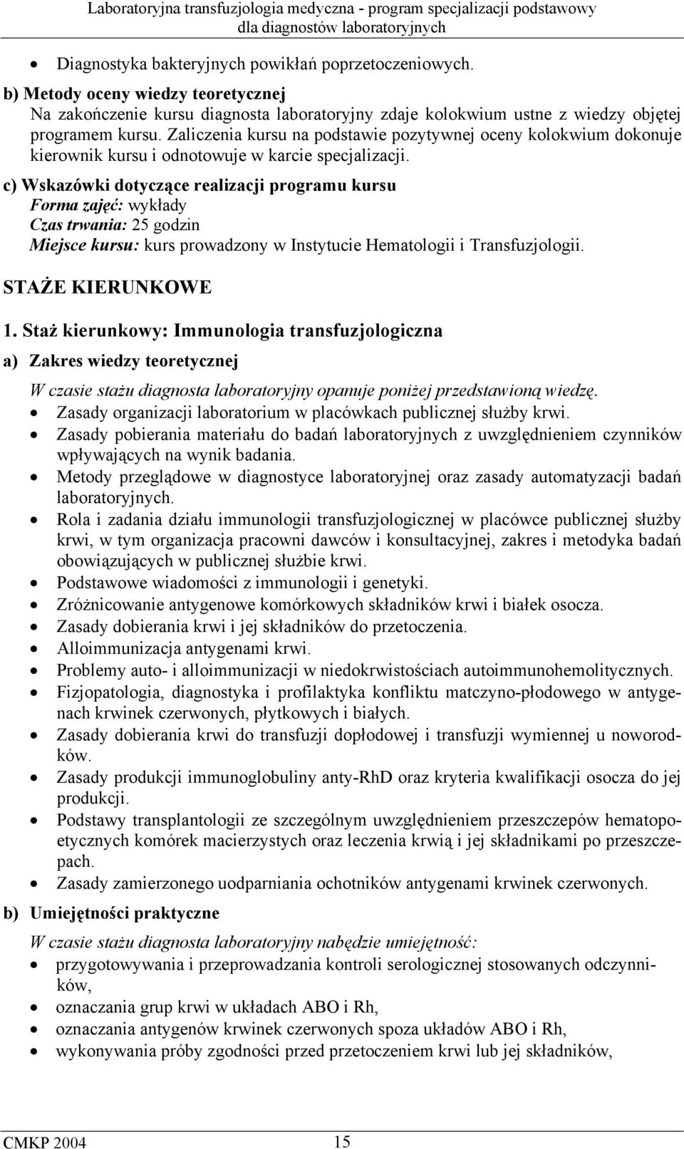 c) Wskazówki dotyczące realizacji programu kursu Forma zajęć: wykłady Czas trwania: 25 godzin Miejsce kursu: kurs prowadzony w Instytucie Hematologii i Transfuzjologii. STAŻE KIERUNKOWE 1.