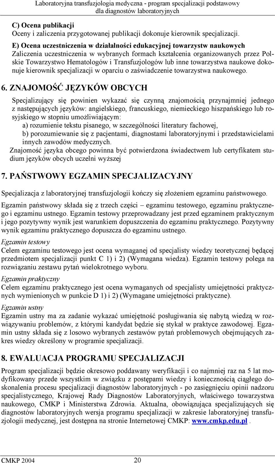 Transfuzjologów lub inne towarzystwa naukowe dokonuje kierownik specjalizacji w oparciu o zaświadczenie towarzystwa naukowego. 6.