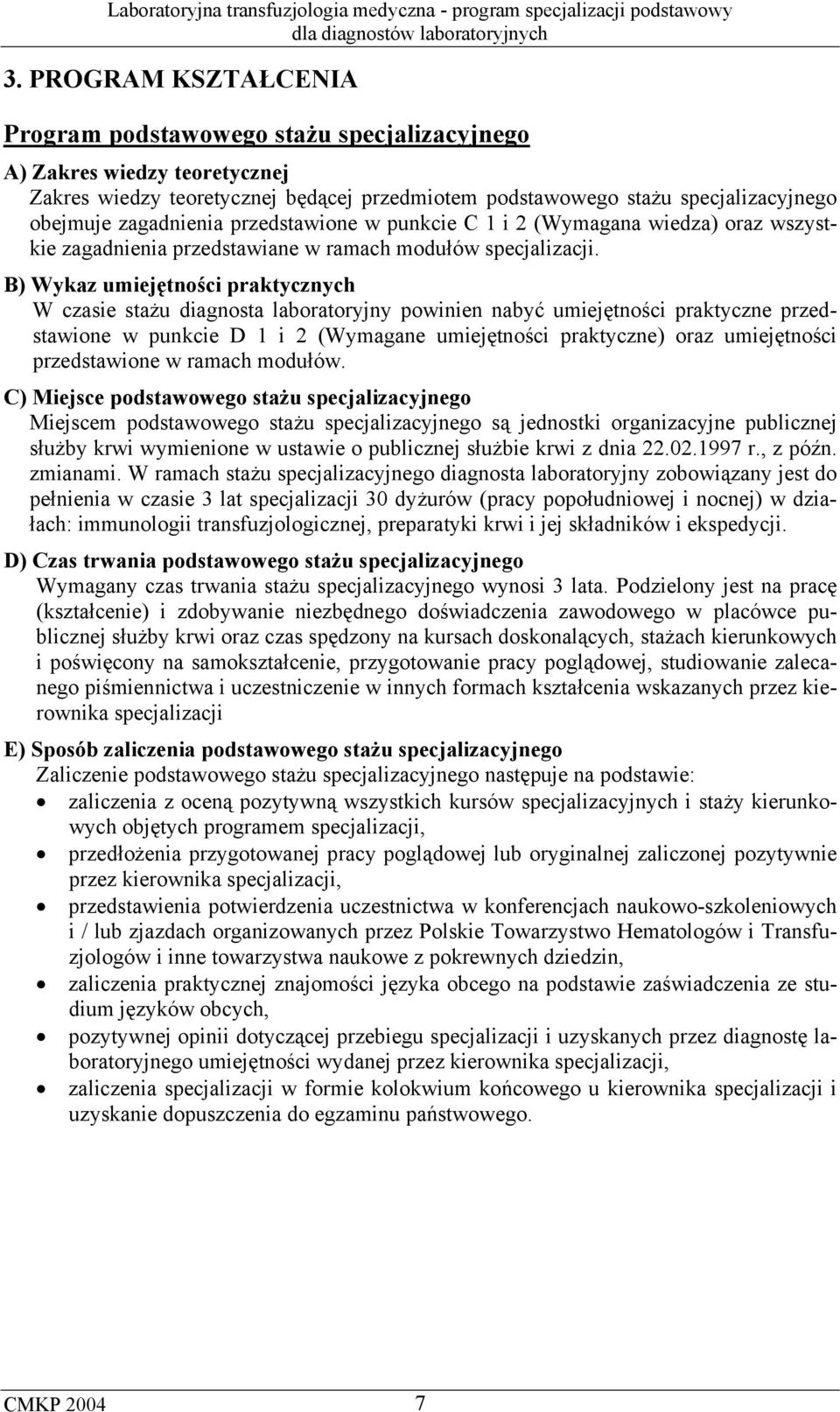 B) Wykaz umiejętności praktycznych W czasie stażu diagnosta laboratoryjny powinien nabyć umiejętności praktyczne przedstawione w punkcie D 1 i 2 (Wymagane umiejętności praktyczne) oraz umiejętności