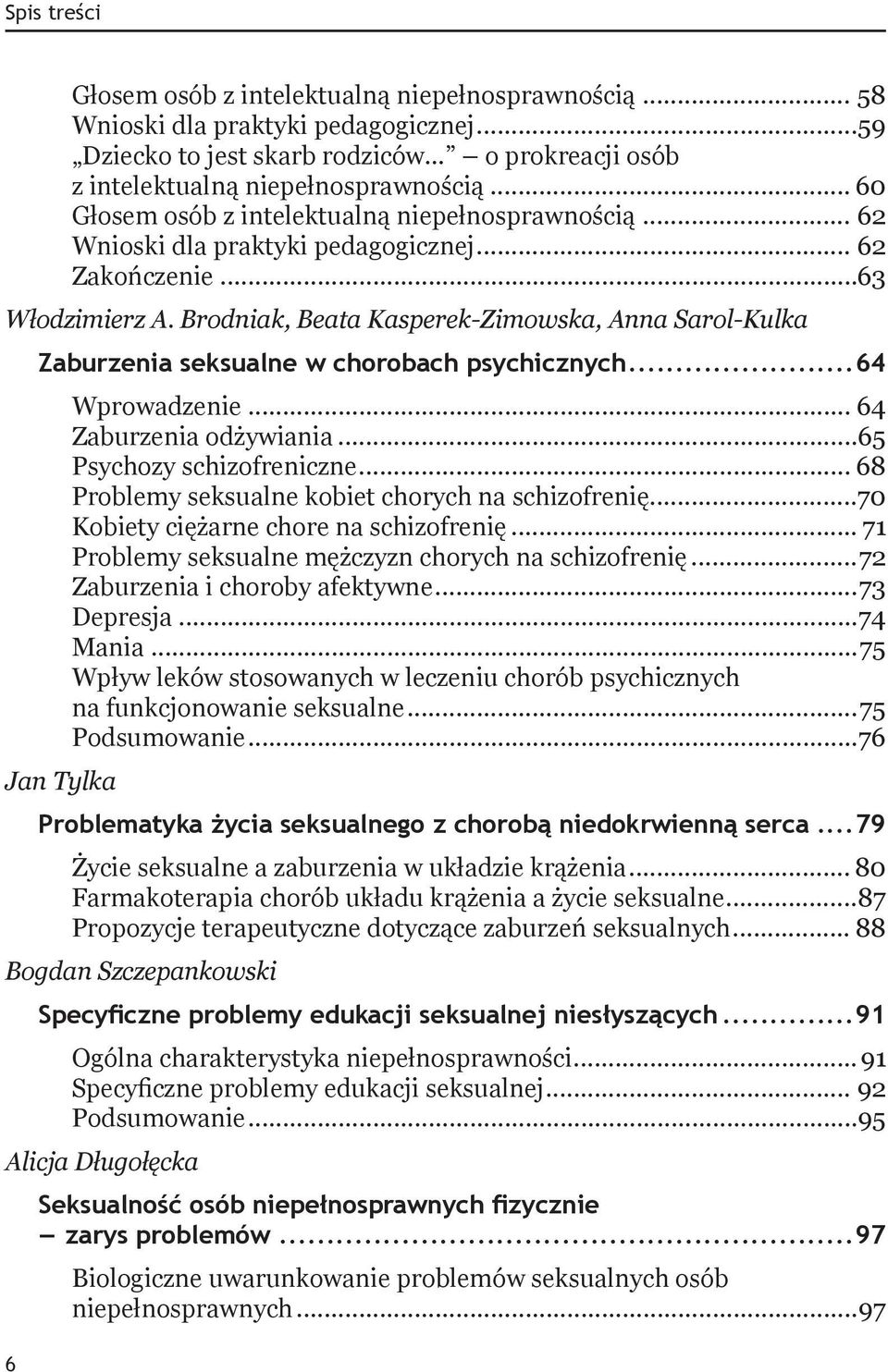 Brodniak, Beata Kasperek-Zimowska, Anna Sarol-Kulka Zaburzenia seksualne w chorobach psychicznych...64 Jan Tylka Wprowadzenie... 64 Zaburzenia odżywiania...65 Psychozy schizofreniczne.