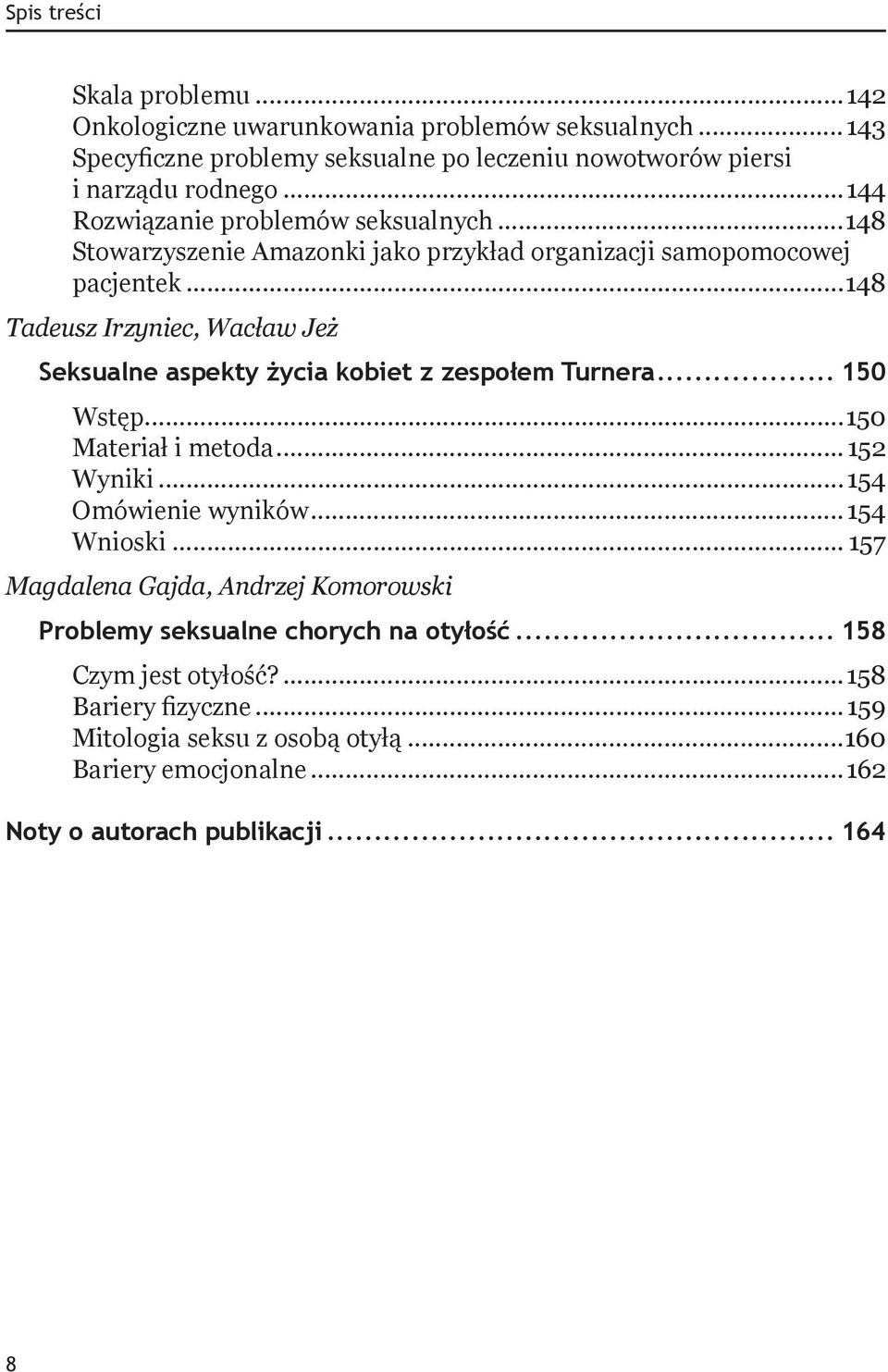 ..148 Tadeusz Irzyniec, Wacław Jeż Seksualne aspekty życia kobiet z zespołem Turnera... 150 Wstęp...150 Materiał i metoda...152 Wyniki...154 Omówienie wyników...154 Wnioski.