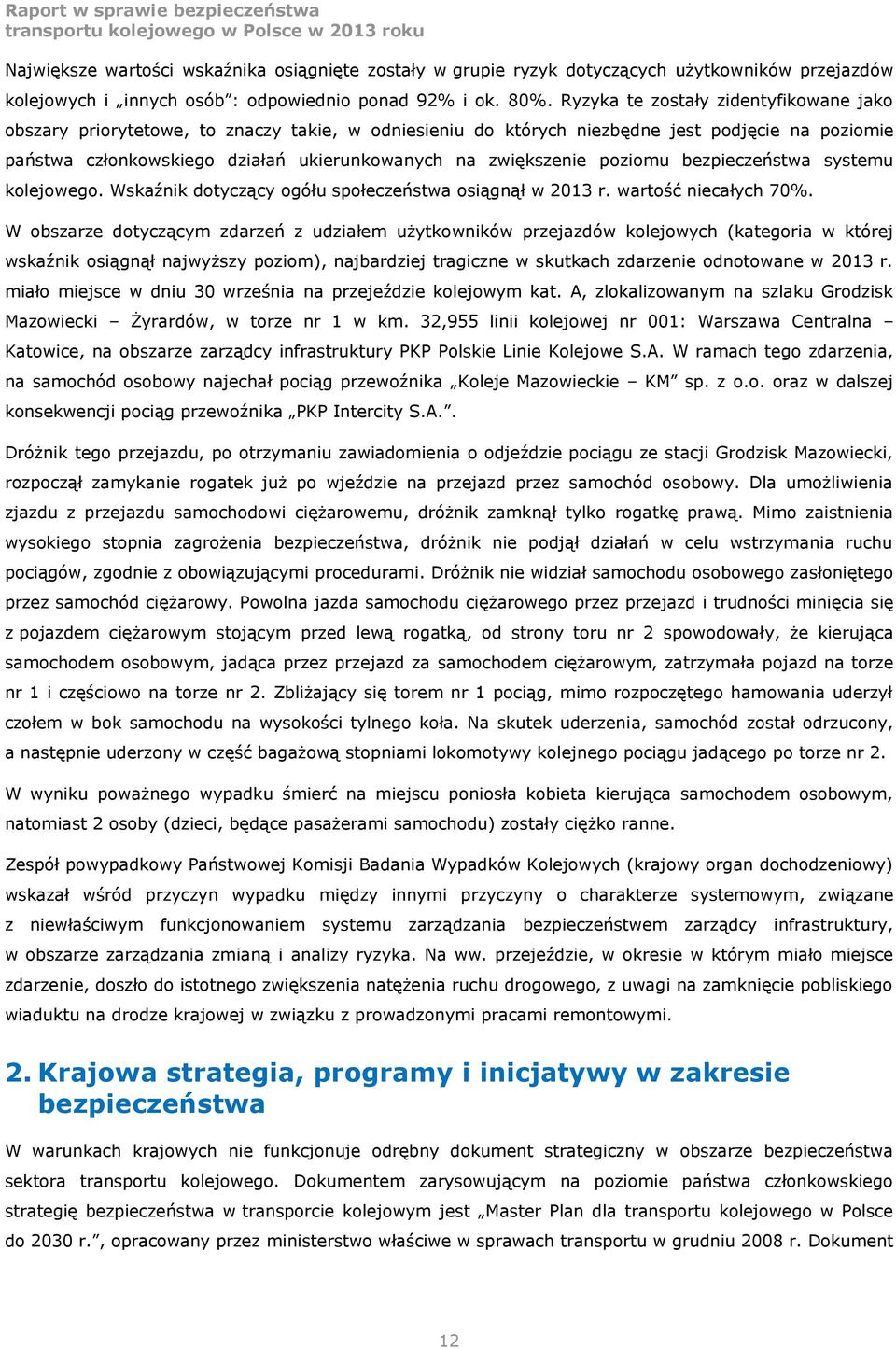 zwiększenie poziomu bezpieczeństwa systemu kolejowego. Wskaźnik dotyczący ogółu społeczeństwa osiągnął w 2013 r. wartość niecałych 70%.