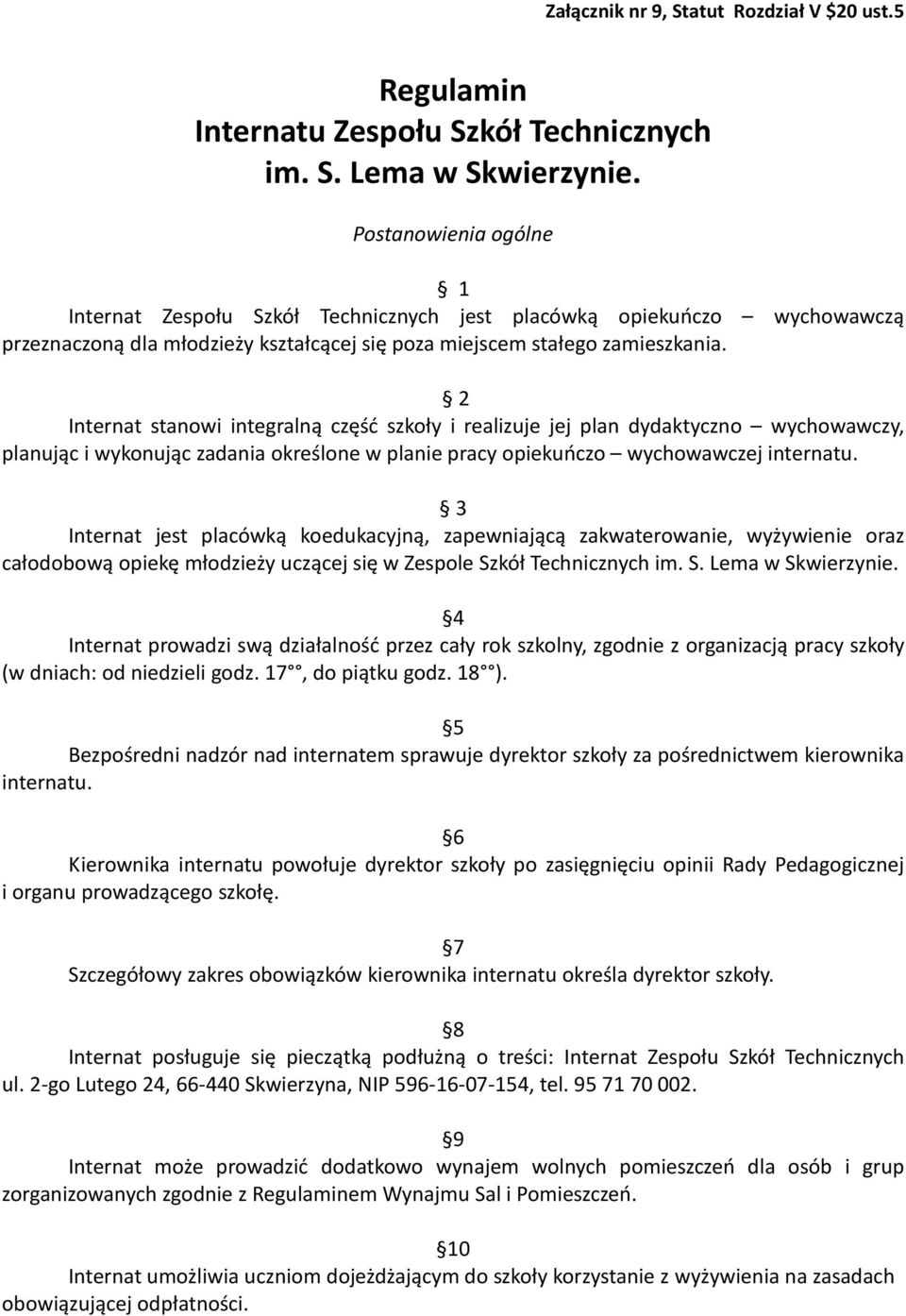 2 Internat stanowi integralną część szkoły i realizuje jej plan dydaktyczno wychowawczy, planując i wykonując zadania określone w planie pracy opiekuńczo wychowawczej internatu.