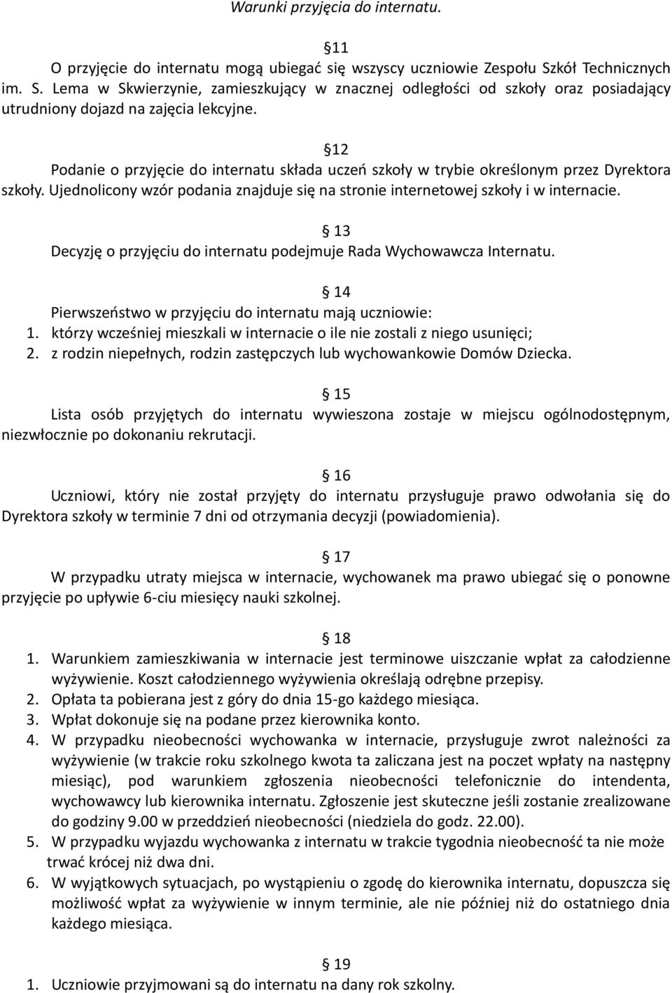 12 Podanie o przyjęcie do internatu składa uczeń szkoły w trybie określonym przez Dyrektora szkoły. Ujednolicony wzór podania znajduje się na stronie internetowej szkoły i w internacie.