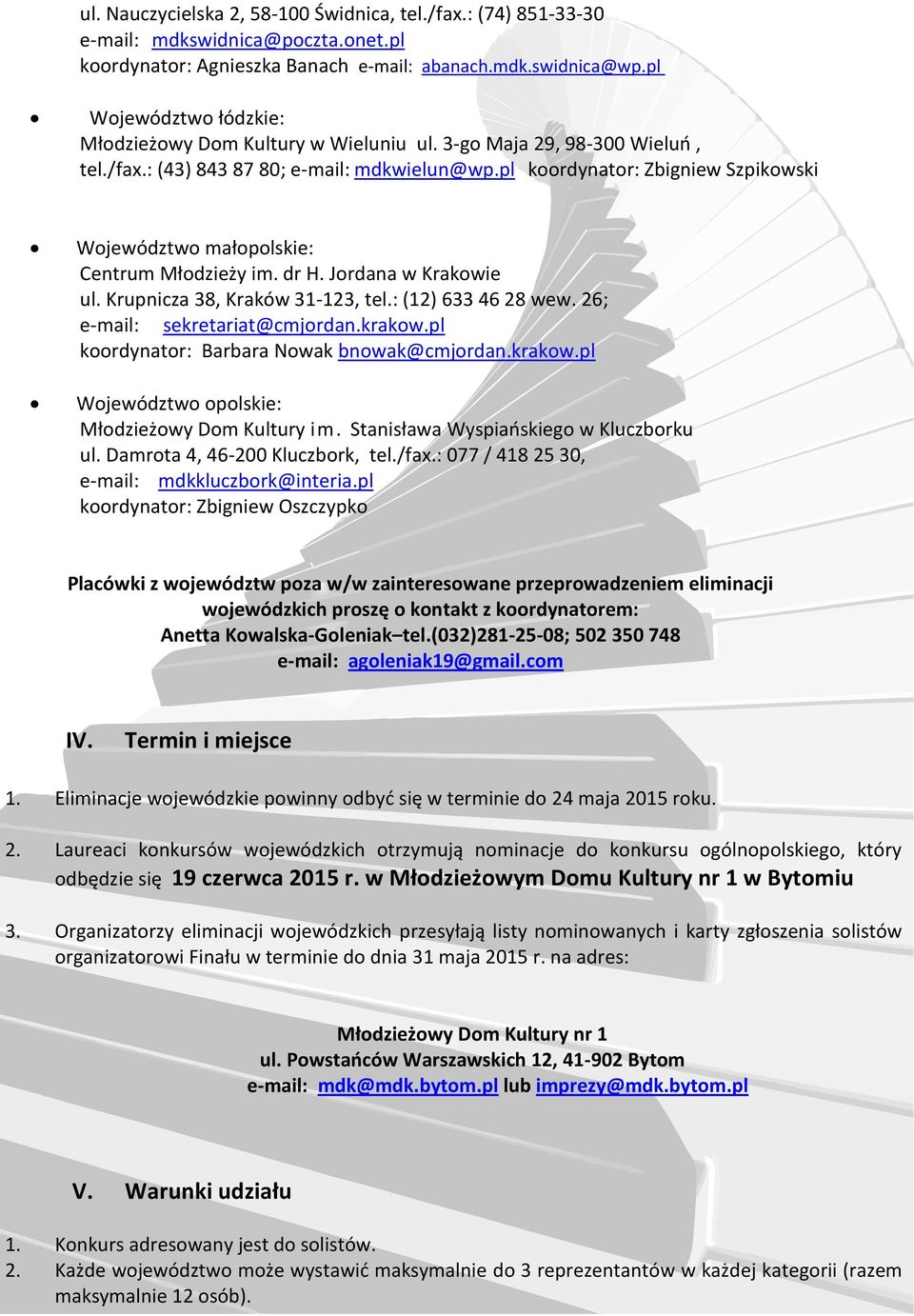 pl koordynator: Zbigniew Szpikowski Województwo małopolskie: Centrum Młodzieży im. dr H. Jordana w Krakowie ul. Krupnicza 38, Kraków 31-123, tel.: (12) 633 46 28 wew. 26; e-mail: sekretariat@cmjordan.