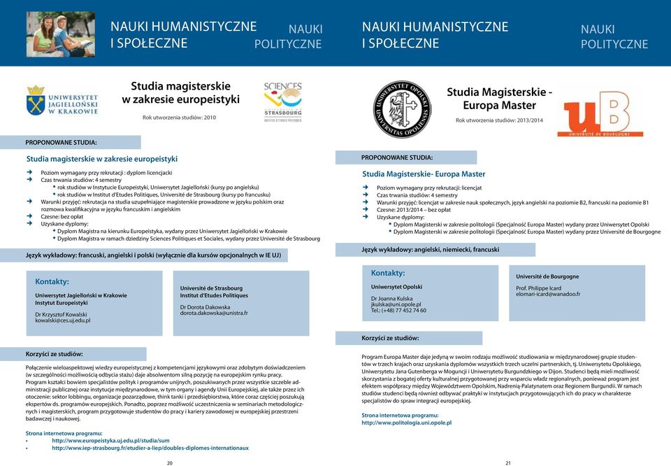 Jagielloński (kursy po angielsku) rok studiów w Institut d Etudes Politiques, Université de Strasbourg (kursy po francusku) Warunki przyjęć: rekrutacja na studia uzupełniające magisterskie prowadzone
