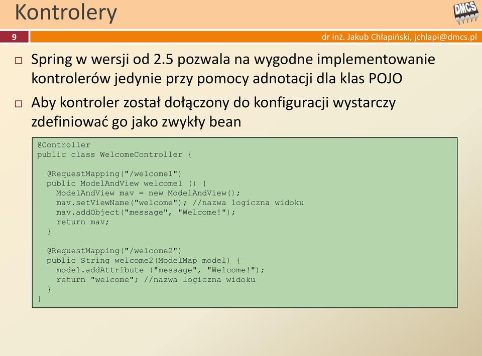 zdefiniowad go jako zwykły bean @Controller public class WelcomeController { @RequestMapping("/welcome1") public ModelAndView welcome1 () { ModelAndView