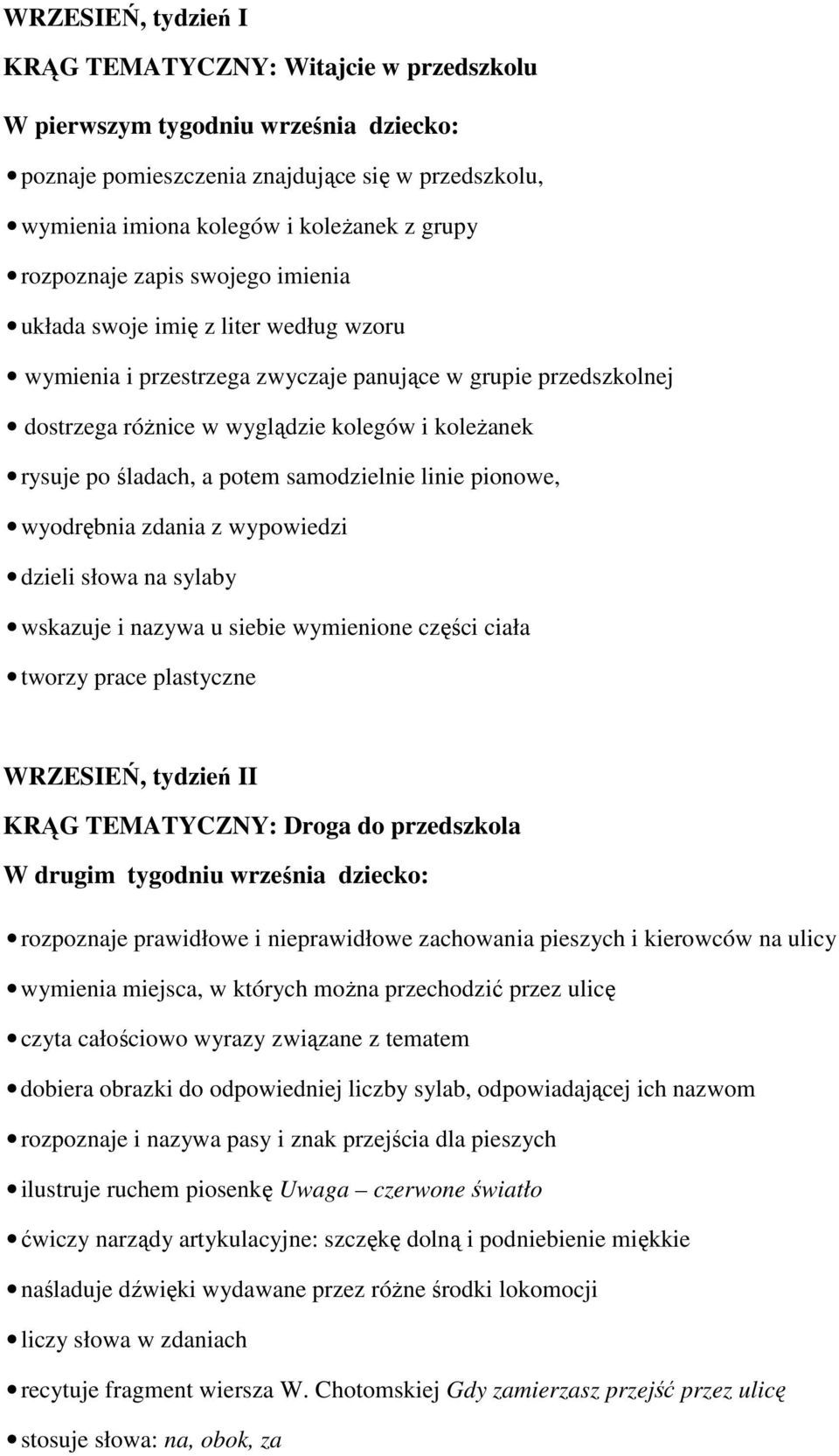 śladach, a potem samodzielnie linie pionowe, wyodrębnia zdania z wypowiedzi dzieli słowa na sylaby wskazuje i nazywa u siebie wymienione części ciała tworzy prace plastyczne WRZESIEŃ, tydzień II KRĄG