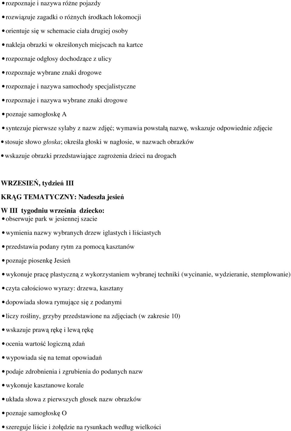 zdjęć; wymawia powstałą nazwę, wskazuje odpowiednie zdjęcie stosuje słowo głoska; określa głoski w nagłosie, w nazwach obrazków wskazuje obrazki przedstawiające zagrożenia dzieci na drogach WRZESIEŃ,