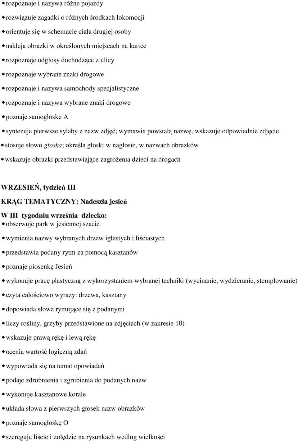 zdjęć; wymawia powstałą nazwę, wskazuje odpowiednie zdjęcie stosuje słowo głoska; określa głoski w nagłosie, w nazwach obrazków wskazuje obrazki przedstawiające zagrożenia dzieci na drogach WRZESIEŃ,