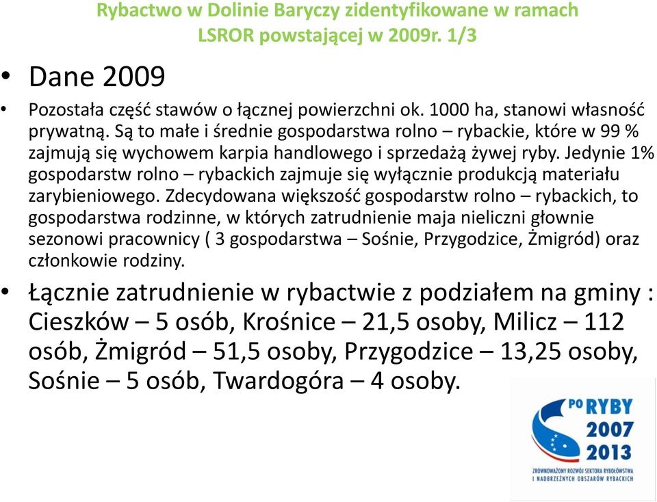 Jedynie 1% gospodarstw rolno rybackich zajmuje się wyłącznie produkcją materiału zarybieniowego.