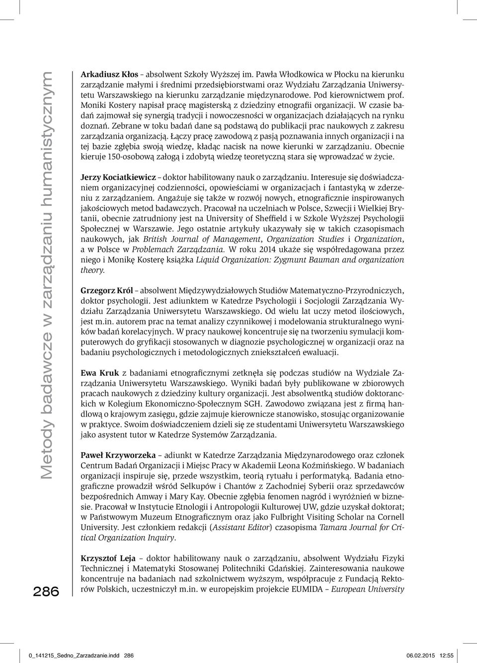 Pod kierownictwem prof. Moniki Kostery napisał pracę magisterską z dziedziny etnografii organizacji.