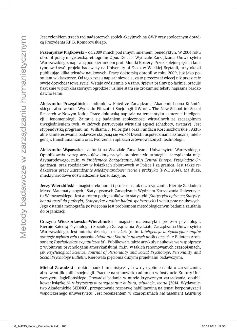W 2004 roku obronił pracę magisterską, etnografię Opus Dei, na Wydziale Zarządzania Uniwersytetu Warszawskiego, napisaną pod kierunkiem prof. Moniki Kostery.