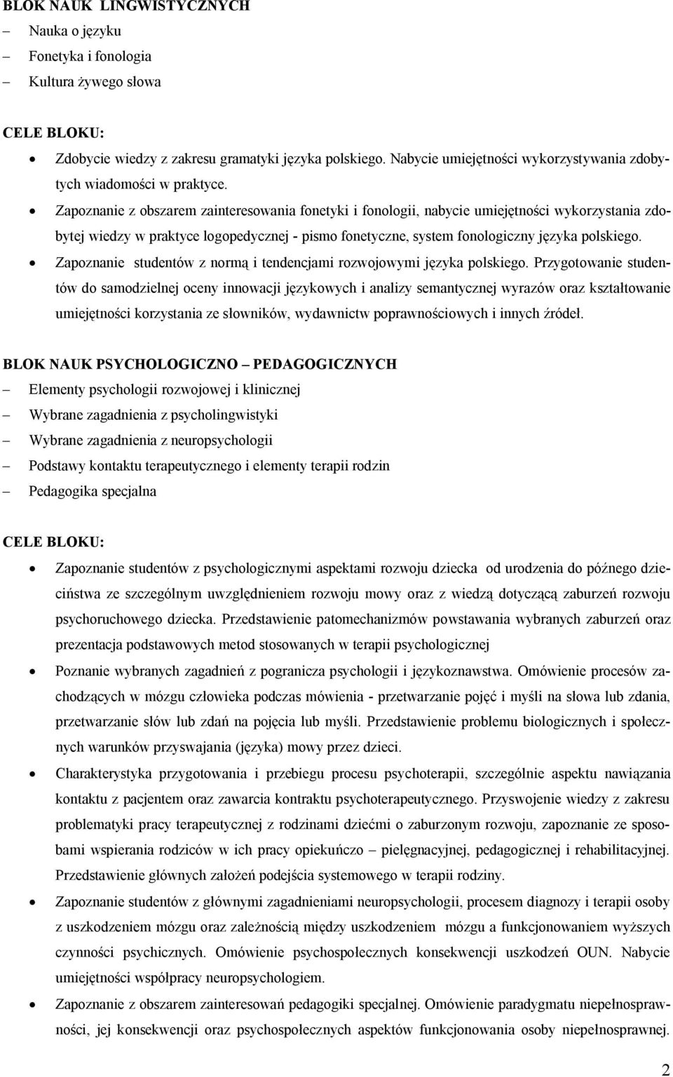 Zapoznanie z obszarem zainteresowania fonetyki i fonologii, nabycie umiejętności wykorzystania zdobytej wiedzy w praktyce logopedycznej - pismo fonetyczne, system fonologiczny języka polskiego.