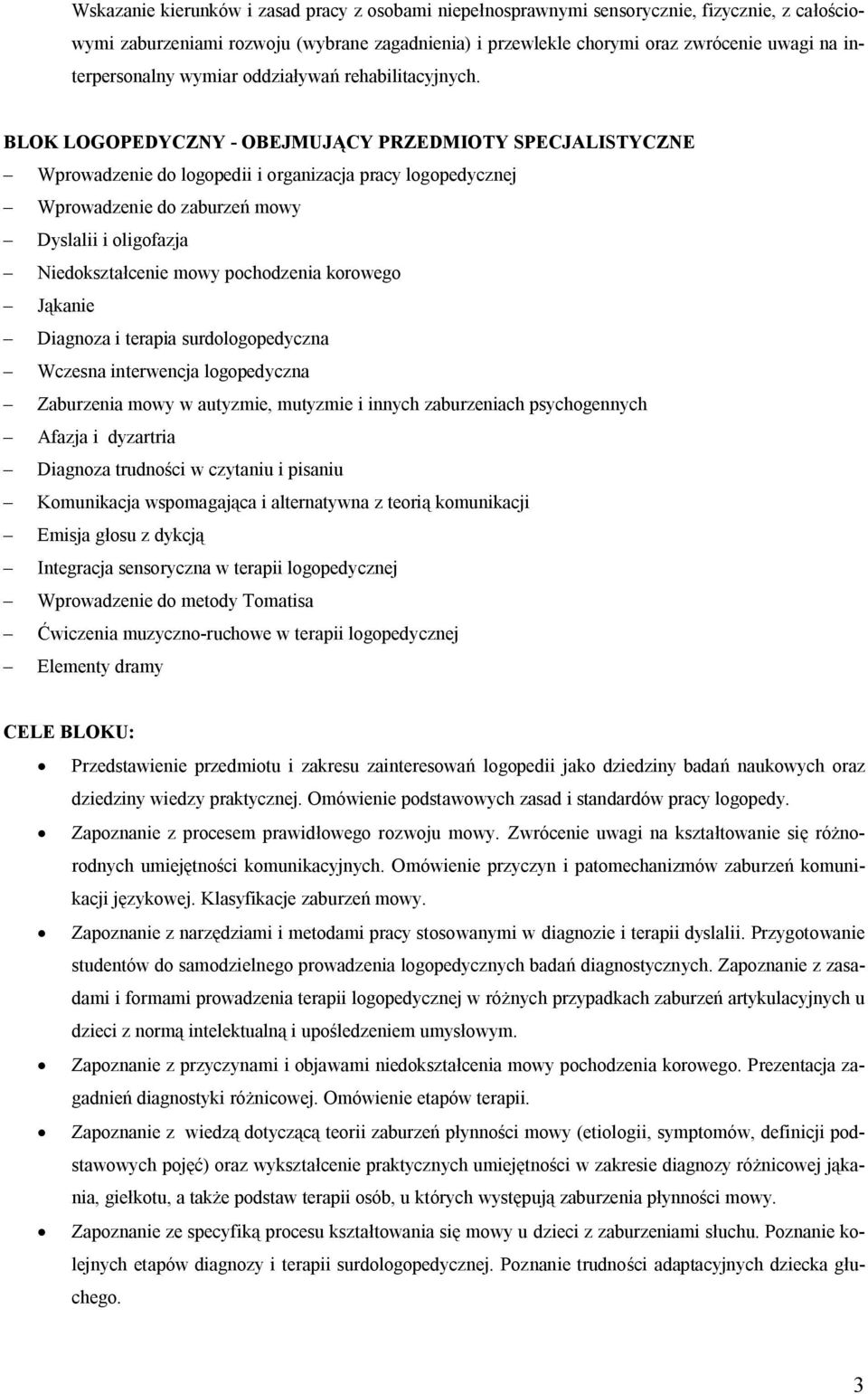 BLOK LOGOPEDYCZNY - OBEJMUJĄCY PRZEDMIOTY SPECJALISTYCZNE Wprowadzenie do logopedii i organizacja pracy logopedycznej Wprowadzenie do zaburzeń mowy Dyslalii i oligofazja Niedokształcenie mowy