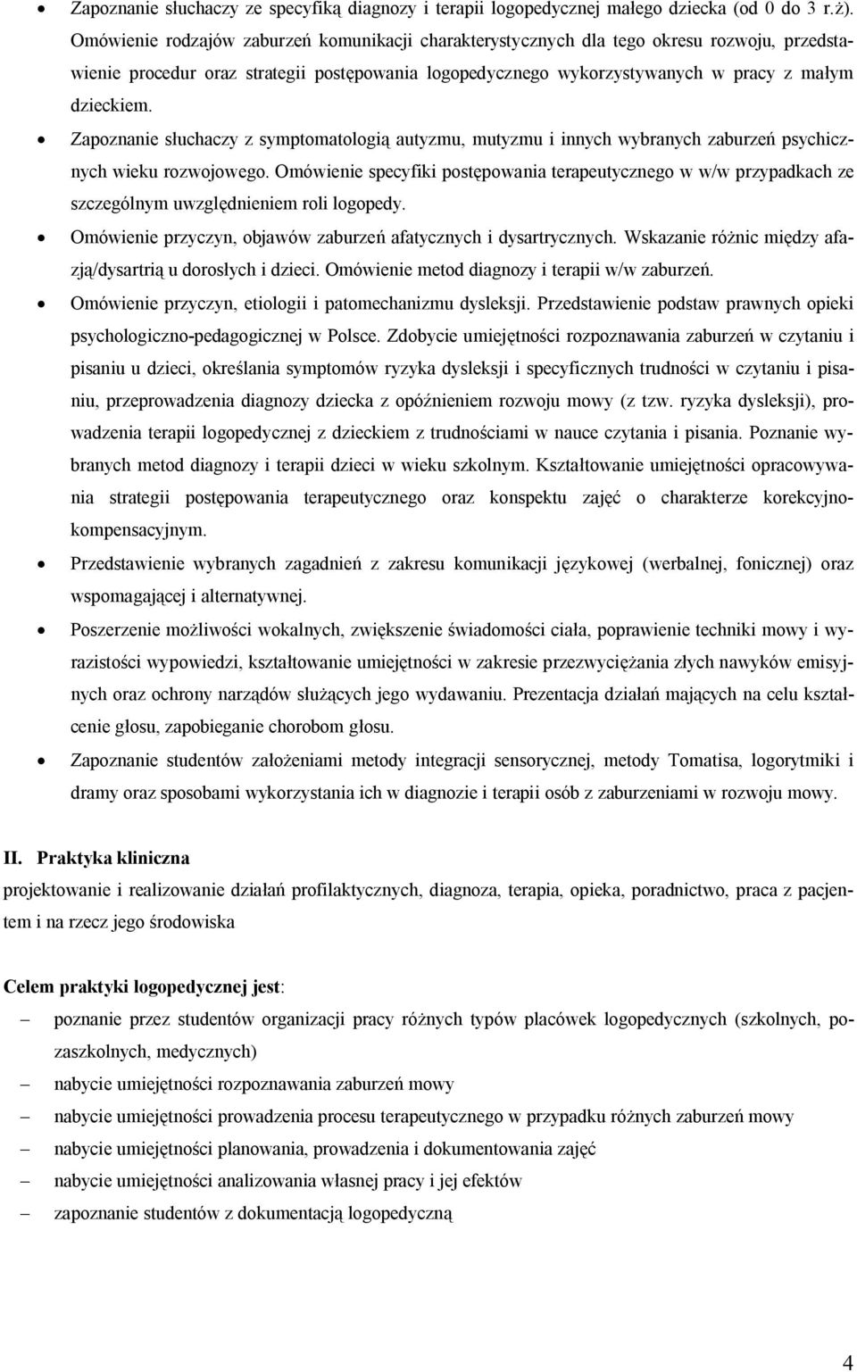 Zapoznanie słuchaczy z symptomatologią autyzmu, mutyzmu i innych wybranych zaburzeń psychicznych wieku rozwojowego.