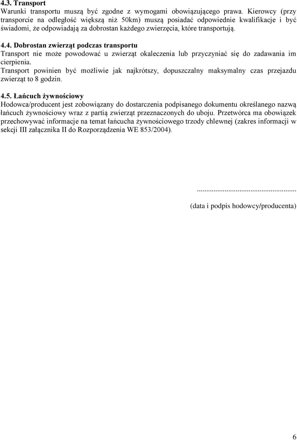 4. Dobrostan zwierząt podczas transportu Transport nie może powodować u zwierząt okaleczenia lub przyczyniać się do zadawania im cierpienia.