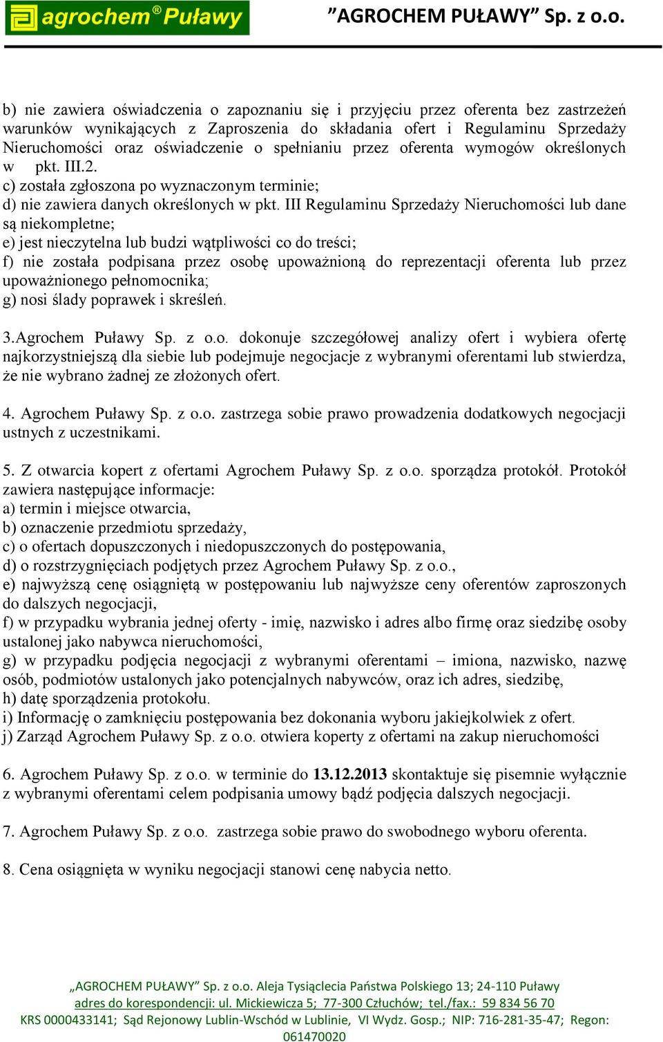 III Regulaminu Sprzedaży Nieruchomości lub dane są niekompletne; e) jest nieczytelna lub budzi wątpliwości co do treści; f) nie została podpisana przez osobę upoważnioną do reprezentacji oferenta lub