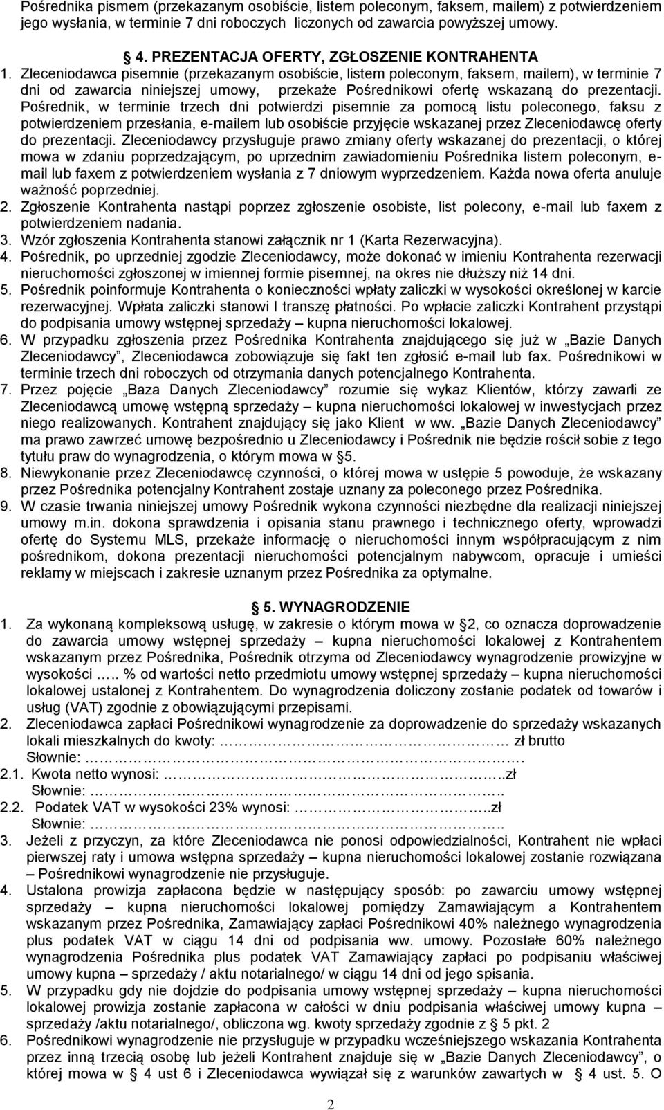 Zleceniodawca pisemnie (przekazanym osobiście, listem poleconym, faksem, mailem), w terminie 7 dni od zawarcia niniejszej umowy, przekaże Pośrednikowi ofertę wskazaną do prezentacji.
