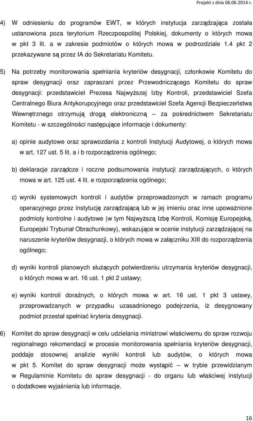 5) Na potrzeby monitorowania spełniania kryteriów desygnacji, członkowie Komitetu do spraw desygnacji oraz zapraszani przez Przewodniczącego Komitetu do spraw desygnacji: przedstawiciel Prezesa