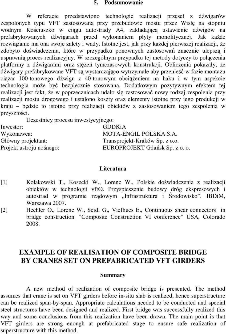 Istotne jest, jak przy kaŝdej pierwszej realizacji, Ŝe zdobyto doświadczenia, które w przypadku ponownych zastosowań znacznie ulepszą i usprawnią proces realizacyjny.