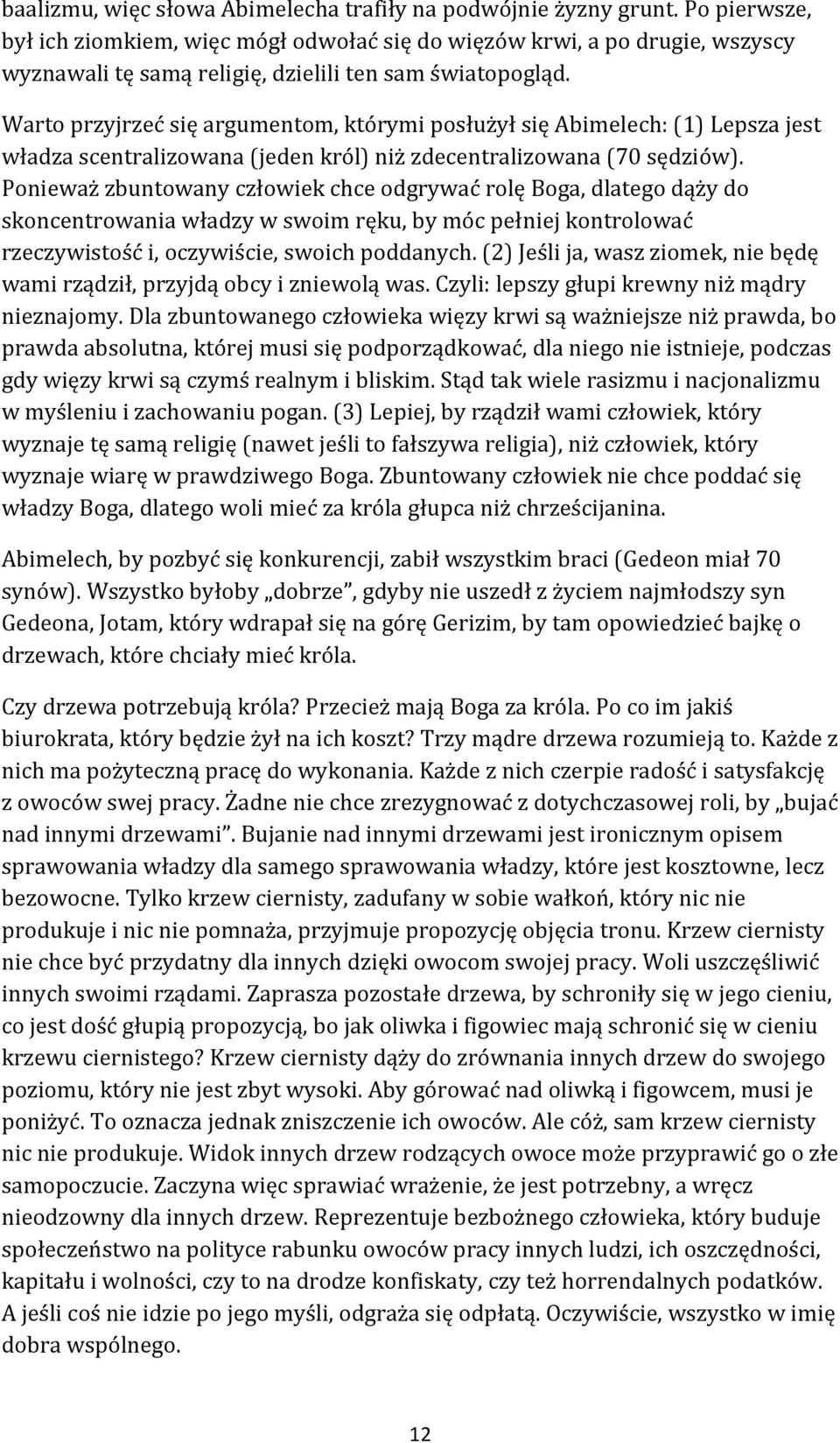 Warto przyjrzeć się argumentom, którymi posłużył się Abimelech: (1) Lepsza jest władza scentralizowana (jeden król) niż zdecentralizowana (70 sędziów).