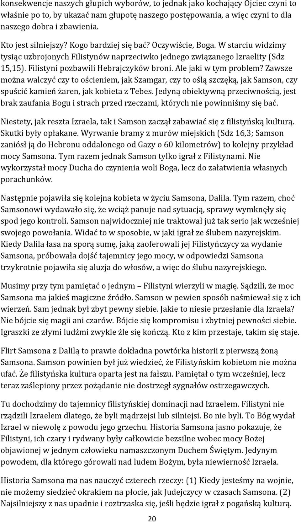 Filistyni pozbawili Hebrajczyków broni. Ale jaki w tym problem? Zawsze można walczyć czy to ościeniem, jak Szamgar, czy to oślą szczęką, jak Samson, czy spuścić kamień żaren, jak kobieta z Tebes.