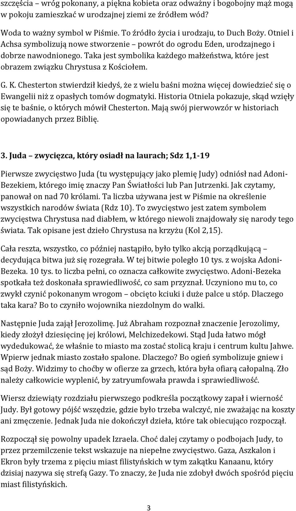 Taka jest symbolika każdego małżeństwa, które jest obrazem związku Chrystusa z Kościołem. G. K. Chesterton stwierdził kiedyś, że z wielu baśni można więcej dowiedzieć się o Ewangelii niż z opasłych tomów dogmatyki.