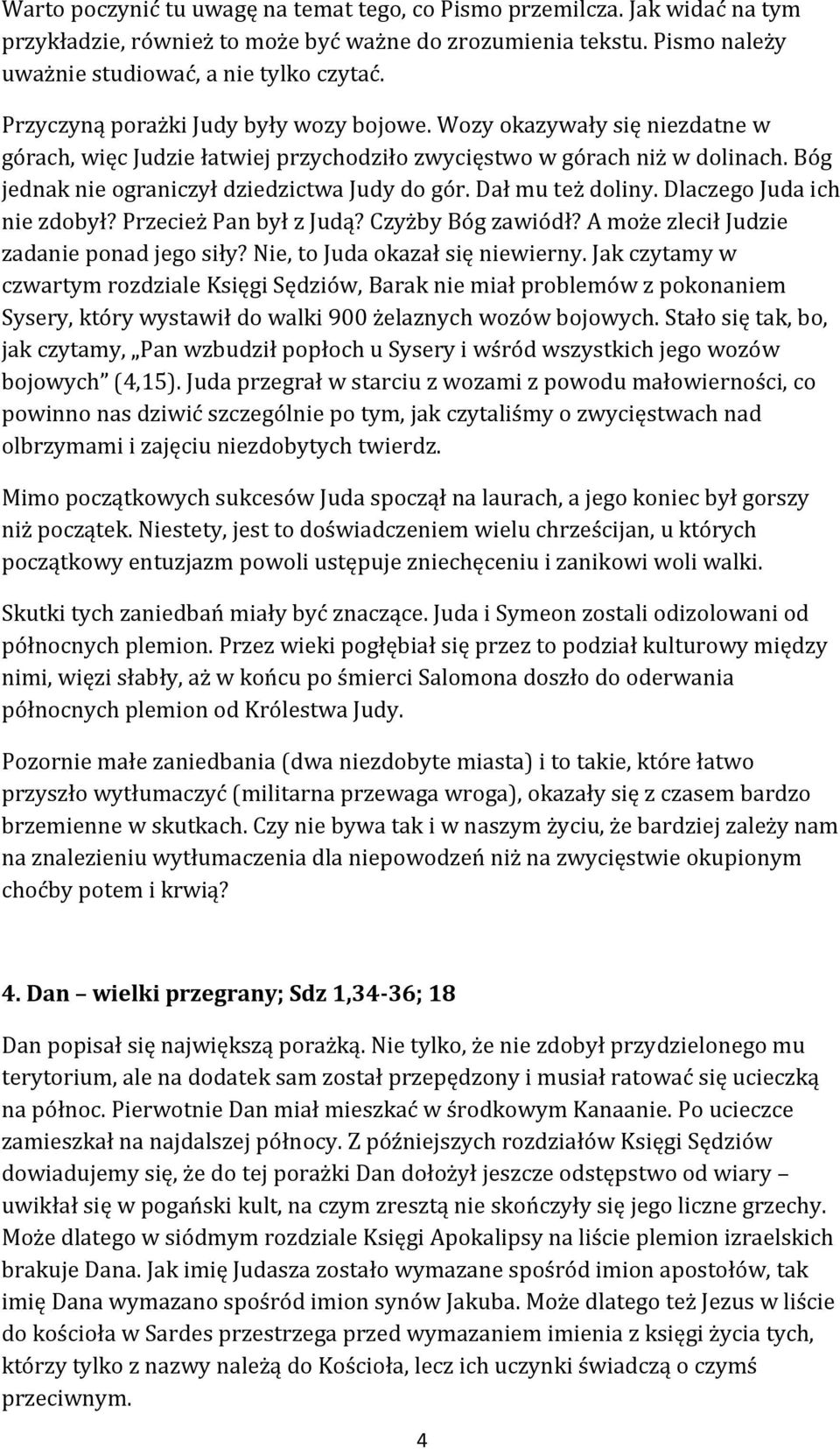 Dał mu też doliny. Dlaczego Juda ich nie zdobył? Przecież Pan był z Judą? Czyżby Bóg zawiódł? A może zlecił Judzie zadanie ponad jego siły? Nie, to Juda okazał się niewierny.