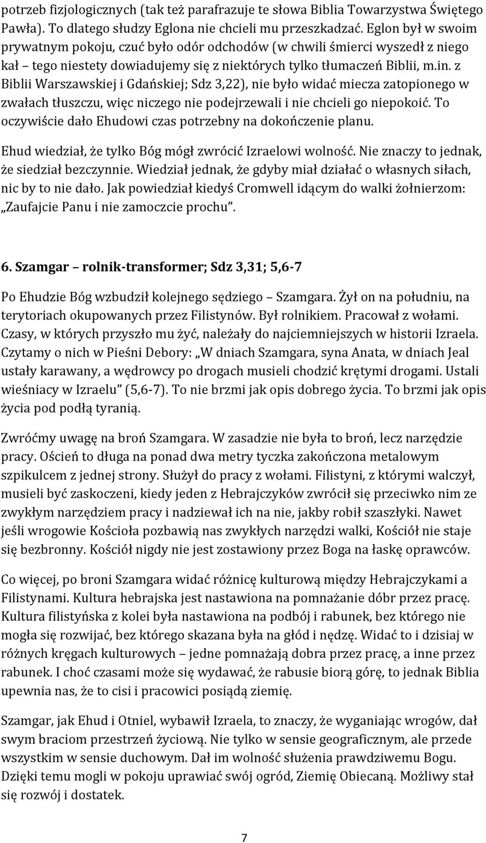 z Biblii Warszawskiej i Gdańskiej; Sdz 3,22), nie było widać miecza zatopionego w zwałach tłuszczu, więc niczego nie podejrzewali i nie chcieli go niepokoić.