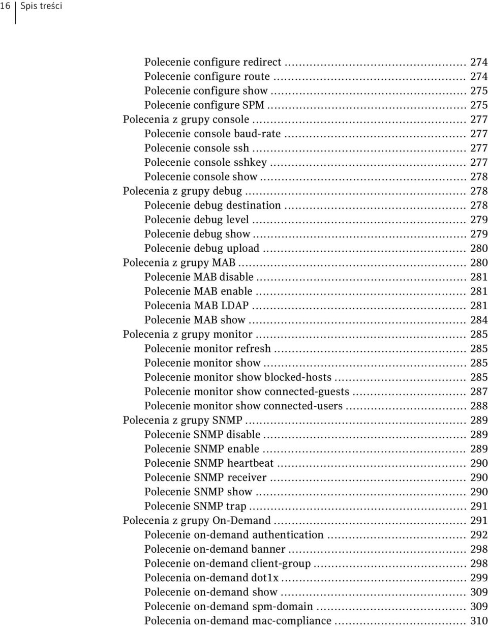 .. 278 Polecenie debug level... 279 Polecenie debug show... 279 Polecenie debug upload... 280 Polecenia z grupy MAB... 280 Polecenie MAB disable... 281 Polecenie MAB enable... 281 Polecenia MAB LDAP.