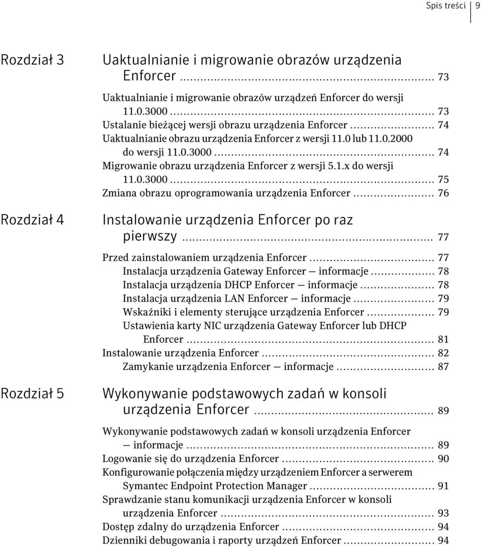 .. 74 Migrowanie obrazu urządzenia Enforcer z wersji 5.1.x do wersji 11.0.3000... 75 Zmiana obrazu oprogramowania urządzenia Enforcer... 76 Instalowanie urządzenia Enforcer po raz pierwszy.