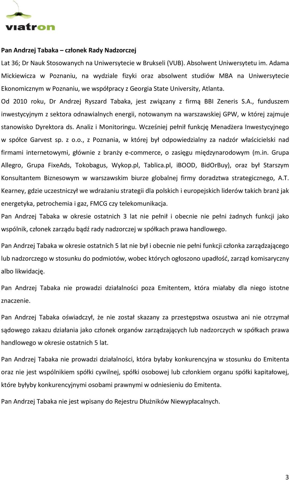 Od 2010 roku, Dr Andrzej Ryszard Tabaka, jest związany z firmą BBI Zeneris S.A., funduszem inwestycyjnym z sektora odnawialnych energii, notowanym na warszawskiej GPW, w której zajmuje stanowisko Dyrektora ds.