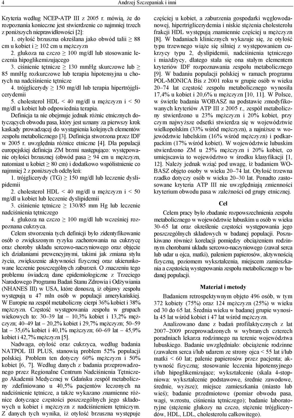 ciśnienie tętnicze 130 mmhg skurczowe lub 85 mmhg rozkurczowe lub terapia hipotensyjna u chorych na nadciśnienie tętnicze 4. trójglicerydy 150 mg/dl lub terapia hipertrójglicerydemii 5.