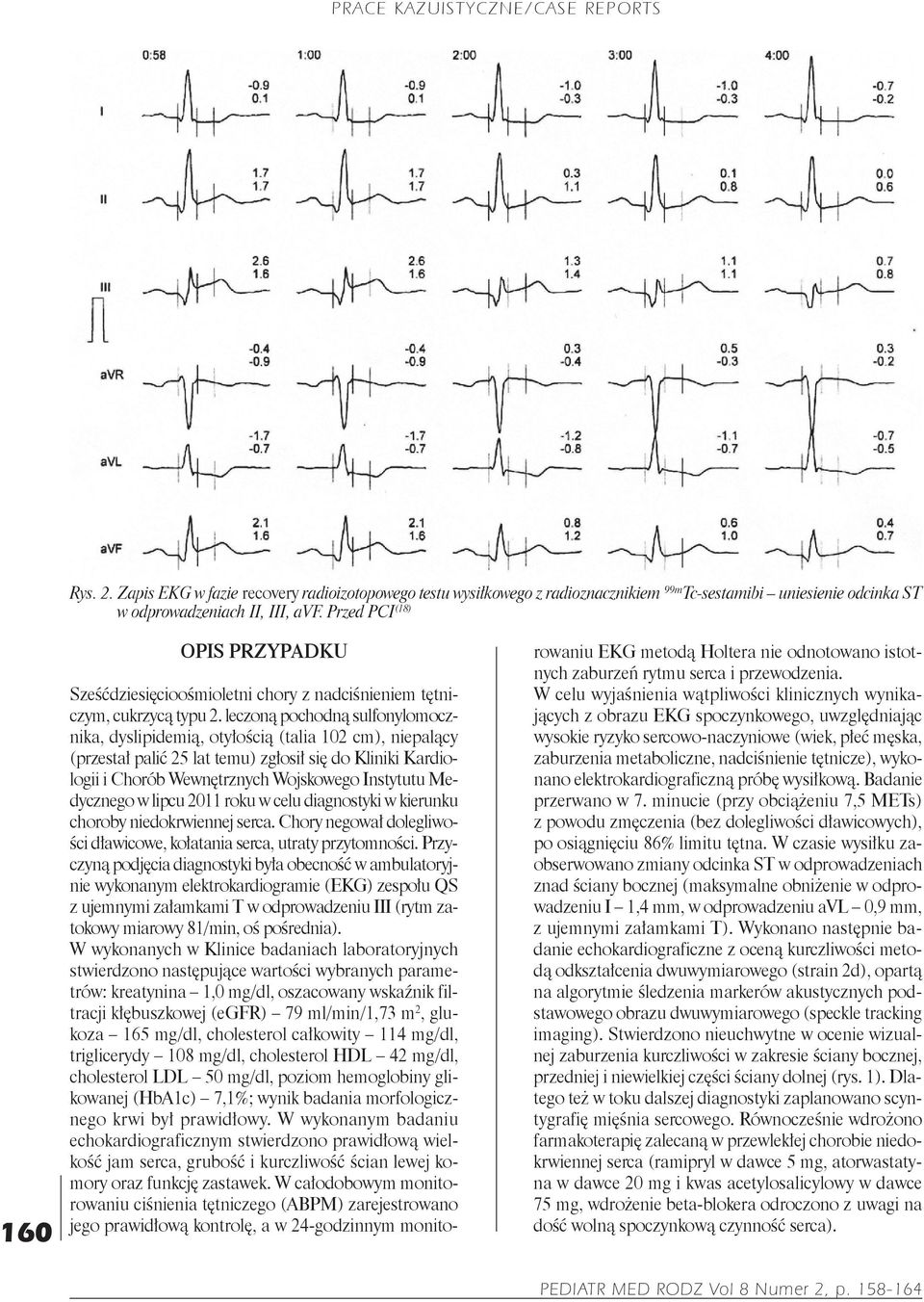 leczoną pochodną sulfonylomocznika, dyslipidemią, otyłością (talia 102 cm), niepalący (przestał palić 25 lat temu) zgłosił się do Kliniki Kardiologii i Chorób Wewnętrznych Wojskowego Instytutu