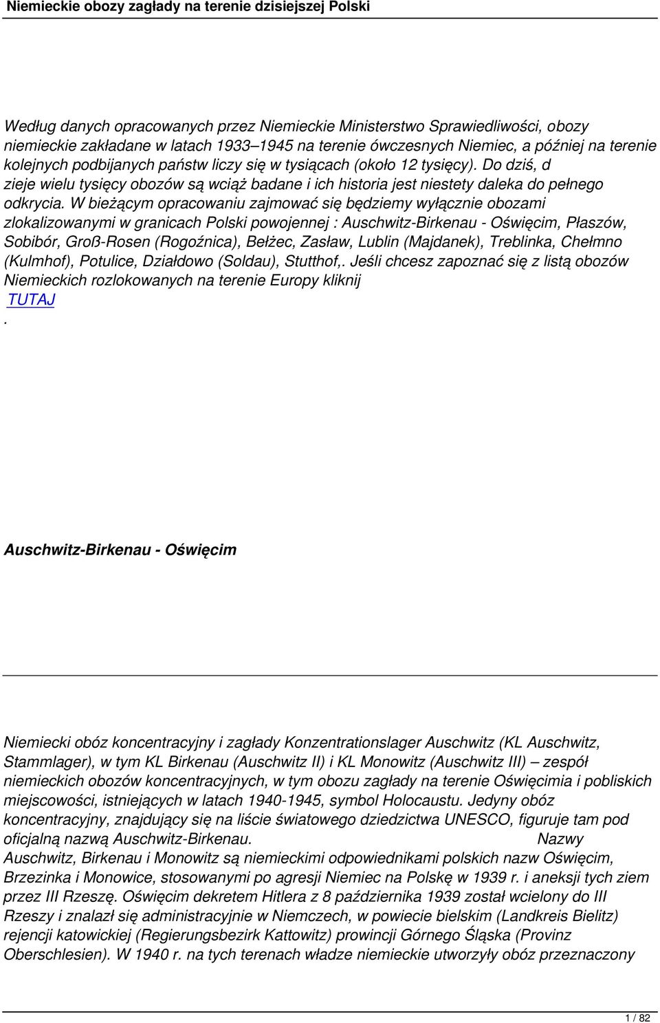 W bieżącym opracowaniu zajmować się będziemy wyłącznie obozami zlokalizowanymi w granicach Polski powojennej : Auschwitz-Birkenau - Oświęcim, Płaszów, Sobibór, Groß-Rosen (Rogoźnica), Bełżec, Zasław,