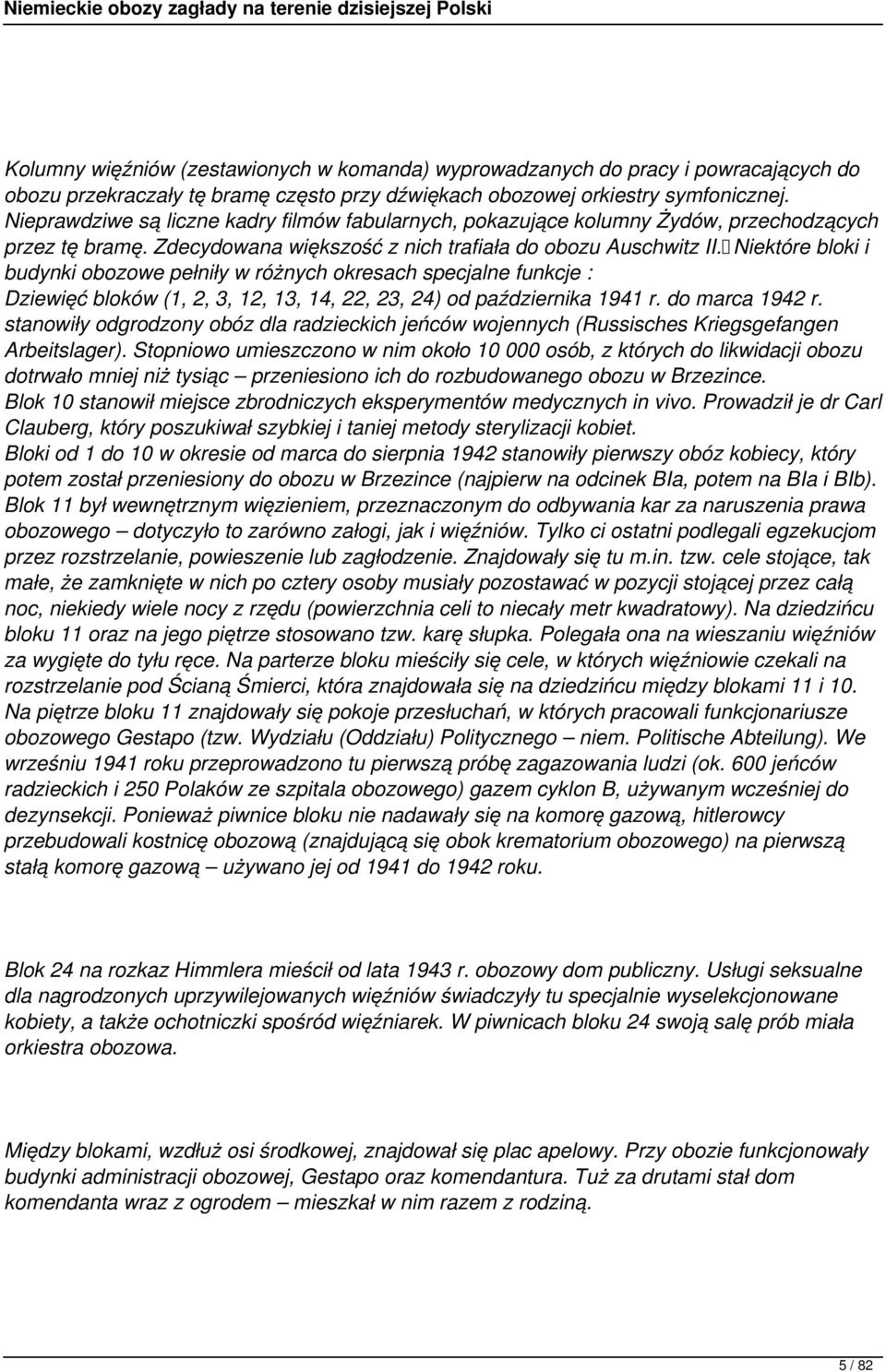 Niektóre bloki i budynki obozowe pełniły w różnych okresach specjalne funkcje : Dziewięć bloków (1, 2, 3, 12, 13, 14, 22, 23, 24) od października 1941 r. do marca 1942 r.