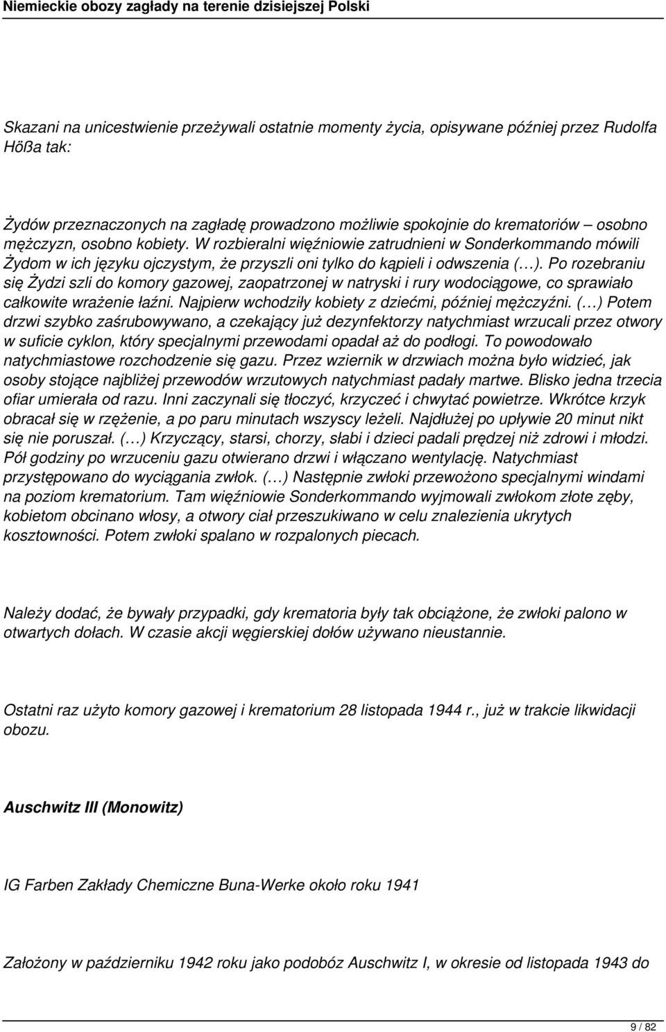Po rozebraniu się Żydzi szli do komory gazowej, zaopatrzonej w natryski i rury wodociągowe, co sprawiało całkowite wrażenie łaźni. Najpierw wchodziły kobiety z dziećmi, później mężczyźni.