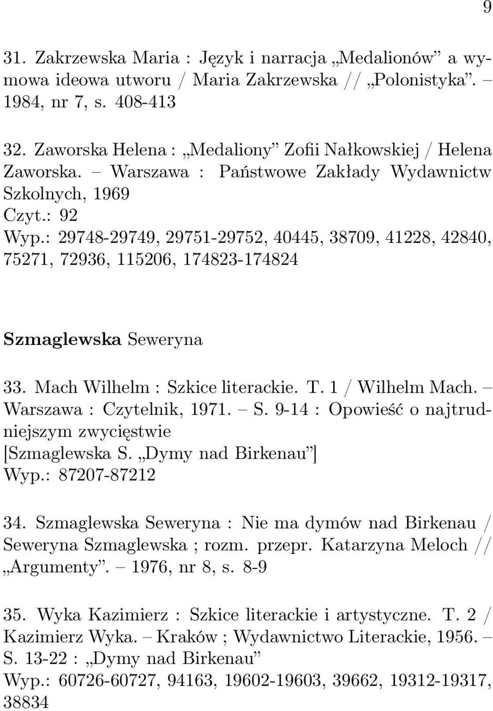 : 29748-29749, 29751-29752, 40445, 38709, 41228, 42840, 75271, 72936, 115206, 174823-174824 Szmaglewska Seweryna 33. Mach Wilhelm : Szkice literackie. T. 1 / Wilhelm Mach. Warszawa : Czytelnik, 1971.