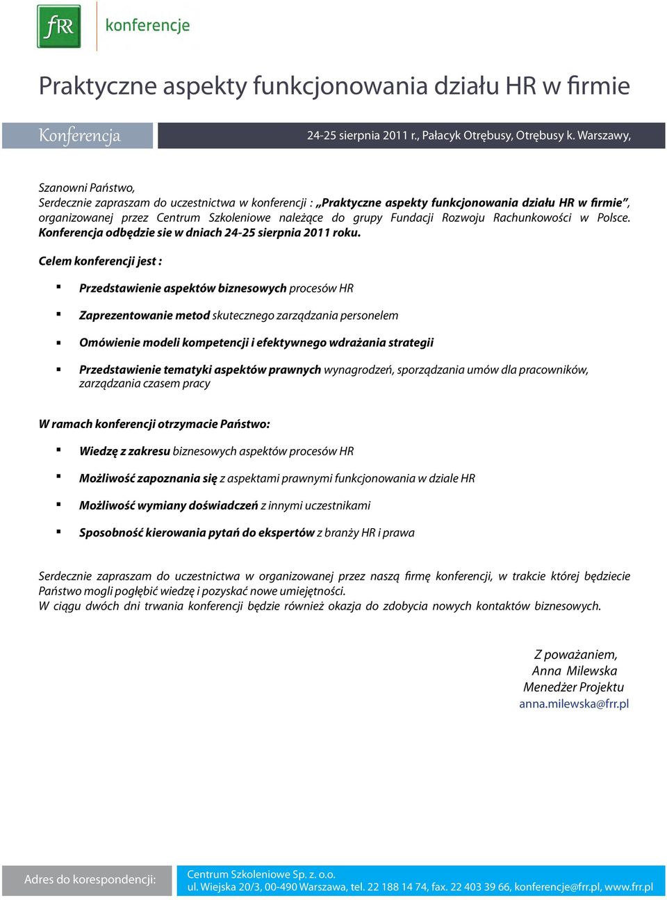 Celem konferencji jest : Przedstawienie aspektów biznesowych procesów HR Zaprezentowanie metod skutecznego zarządzania personelem Omówienie modeli kompetencji i efektywnego wdrażania strategii