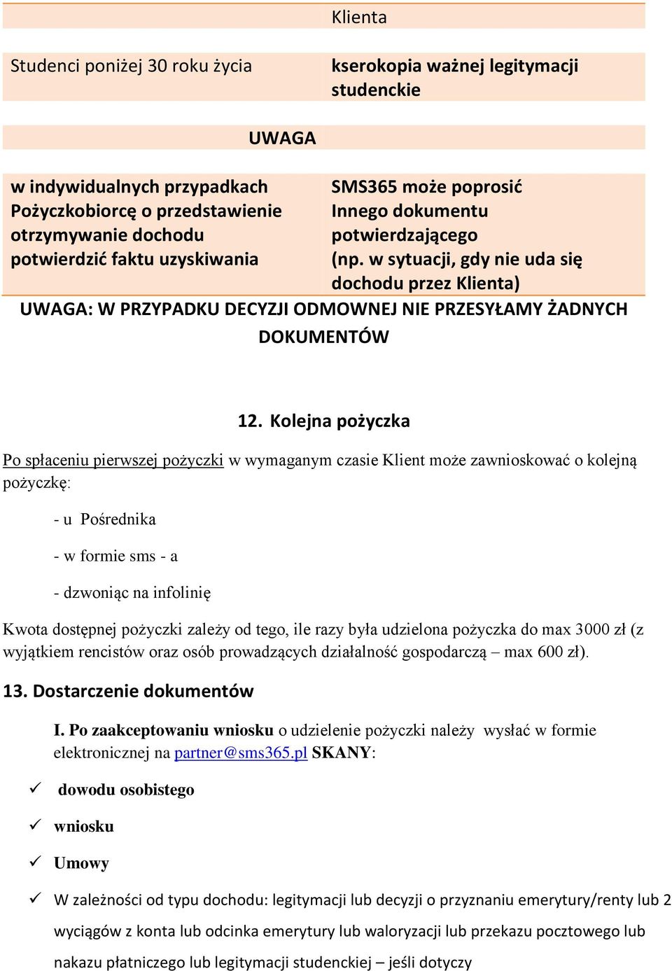 Kolejna Po spłaceniu pierwszej pożyczki w wymaganym czasie Klient może zawnioskować o kolejną pożyczkę: - u Pośrednika - w formie sms - a - dzwoniąc na infolinię Kwota dostępnej pożyczki zależy od