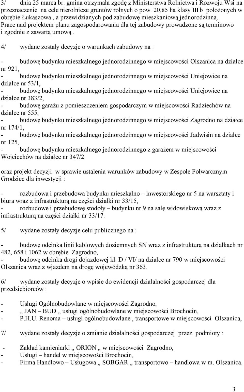 Prace nad projektem planu zagospodarowania dla tej zabudowy prowadzone są terminowo i zgodnie z zawartą umową.