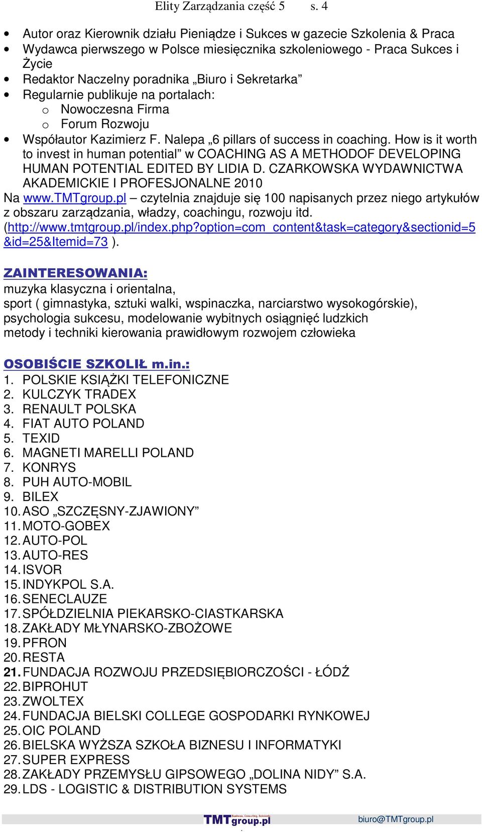 human potential w COACHING AS A METHODOF DEVELOPING HUMAN POTENTIAL EDITED BY LIDIA D CZARKOWSKA WYDAWNICTWA AKADEMICKIE I PROFESJONALNE 2010 Na wwwtmtgrouppl czytelnia znajduje się 100 napisanych