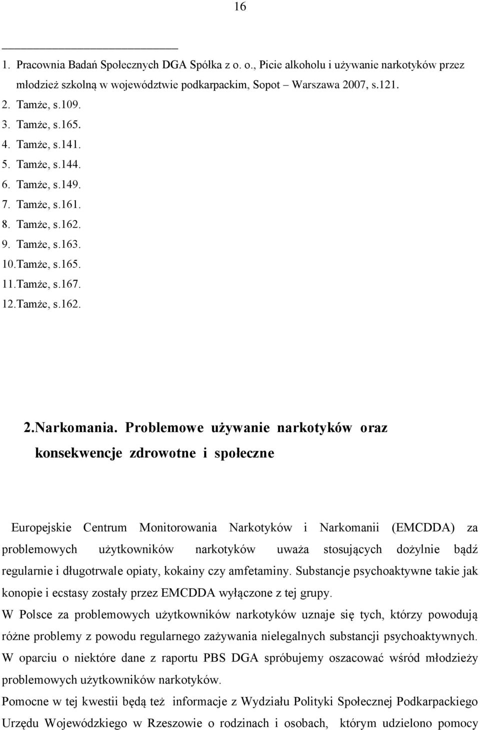 Problemowe używanie narkotyków oraz konsekwencje zdrowotne i społeczne Europejskie Centrum Monitorowania Narkotyków i Narkomanii (EMCDDA) za problemowych użytkowników narkotyków uważa stosujących