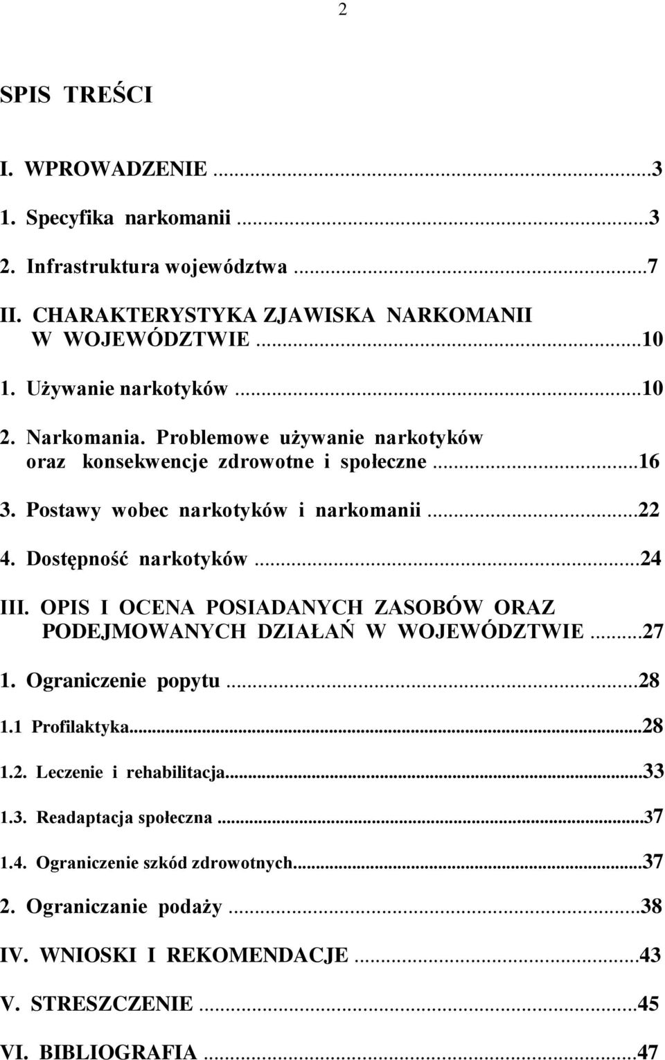 Dostępność narkotyków...24 III. OPIS I OCENA POSIADANYCH ZASOBÓW ORAZ PODEJMOWANYCH DZIAŁAŃ W WOJEWÓDZTWIE...27 1. Ograniczenie popytu...28 1.1 Profilaktyka...28 1.2. Leczenie i rehabilitacja.