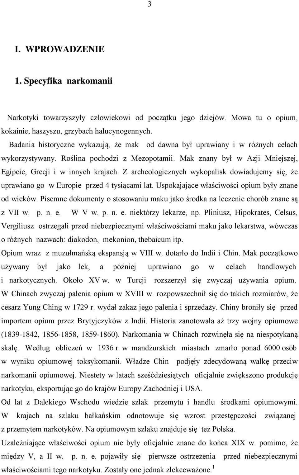 Z archeologicznych wykopalisk dowiadujemy się, że uprawiano go w Europie przed 4 tysiącami lat. Uspokajające właściwości opium były znane od wieków.