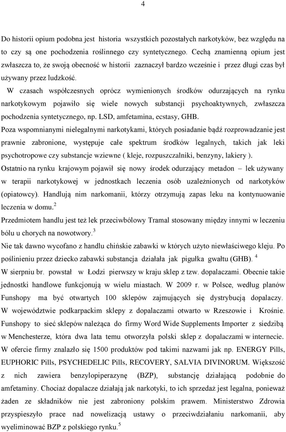 W czasach współczesnych oprócz wymienionych środków odurzających na rynku narkotykowym pojawiło się wiele nowych substancji psychoaktywnych, zwłaszcza pochodzenia syntetycznego, np.